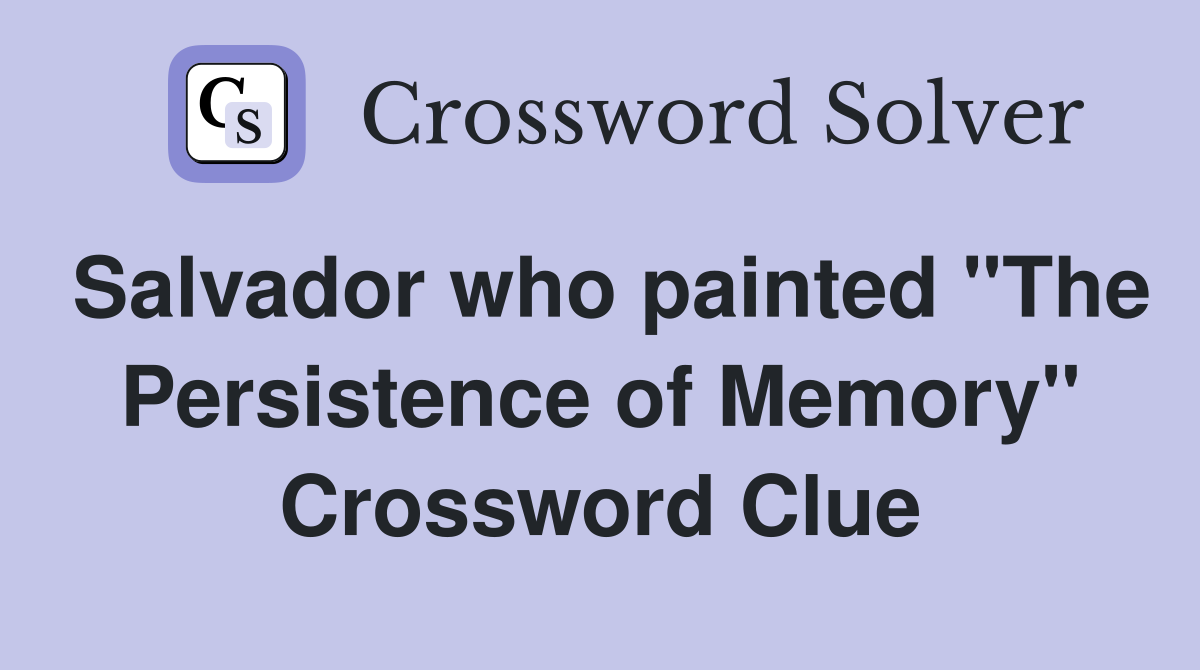 Salvador who painted "The Persistence of Memory" Crossword Clue